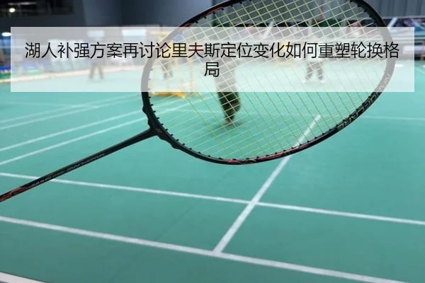 湖人补强方案再讨论里夫斯定位变化如何重塑轮换格局