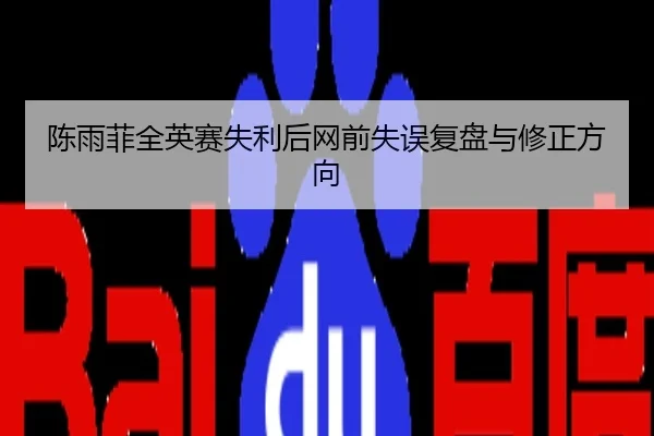 陈雨菲全英赛失利后网前失误复盘与修正方向
